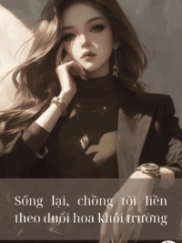 Ảnh bìa của Sống Lại, Chồng Tôi Liền Theo Đuổi Hoa Khôi Trường