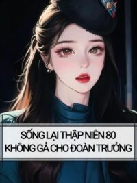 Ảnh bìa của Sống Lại Thập Niên 80 : Không Gả Cho Đoàn Trưởng